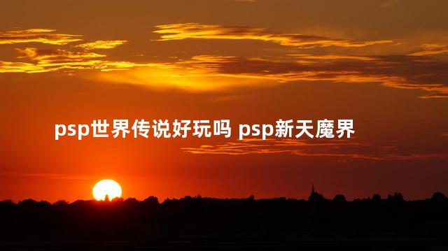 psp世界传说好玩吗 psp新天魔界混沌时代6